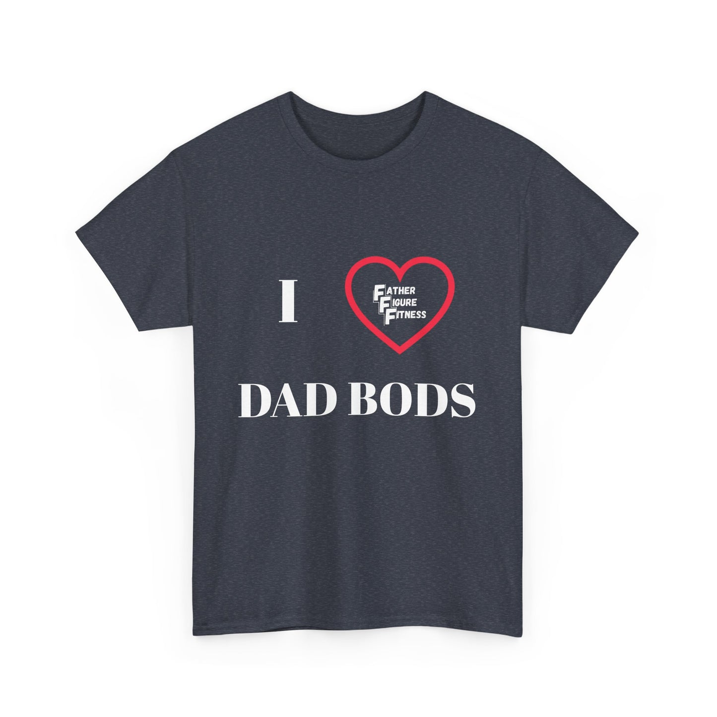 I LOVE Dad Bods T shirt