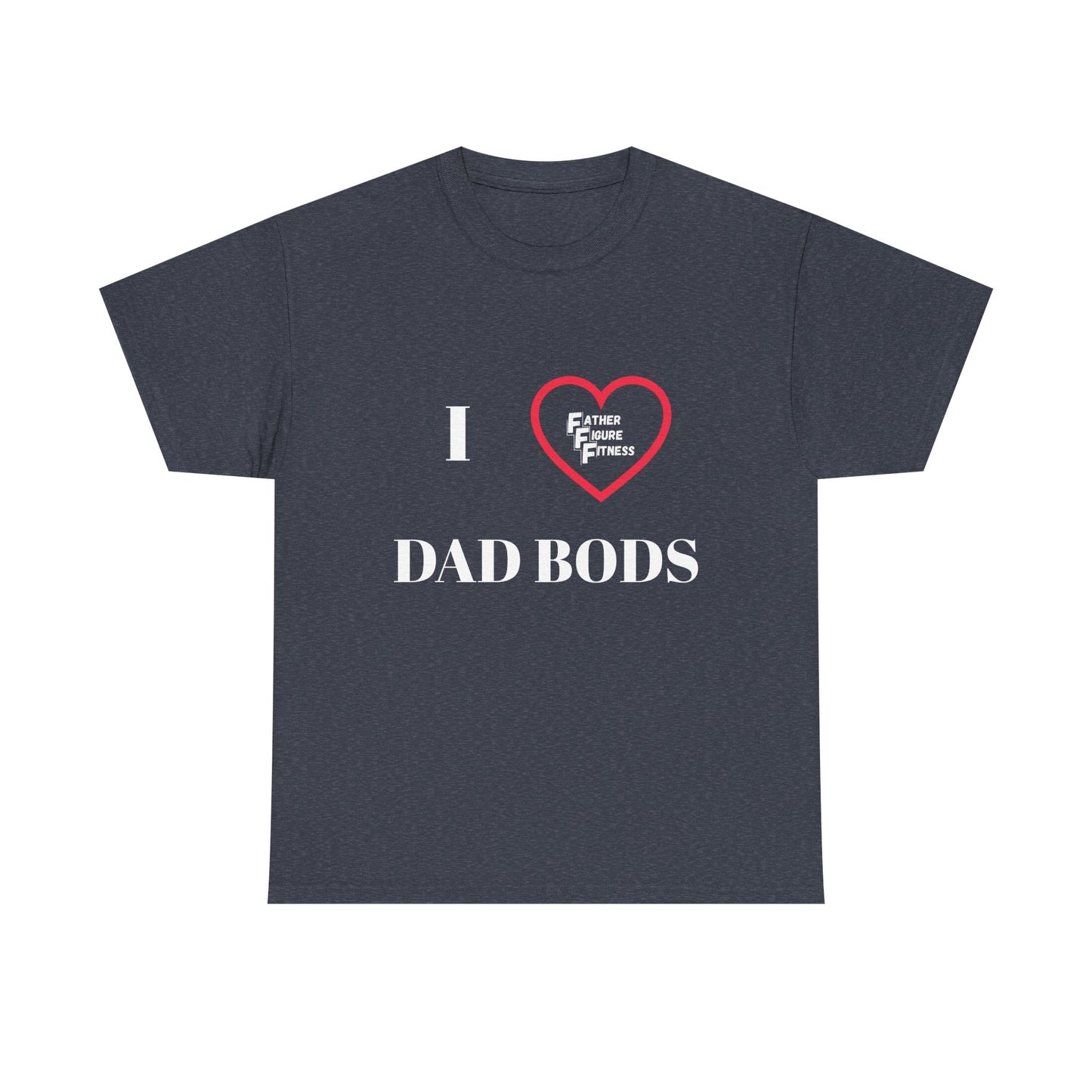 I LOVE Dad Bods T shirt
