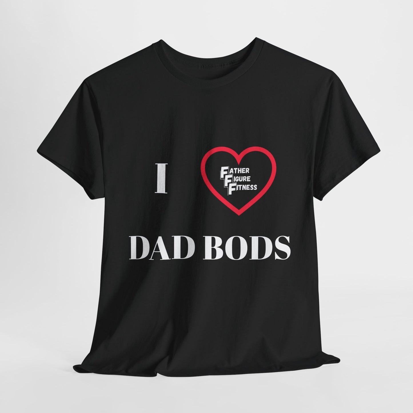 I LOVE Dad Bods T shirt