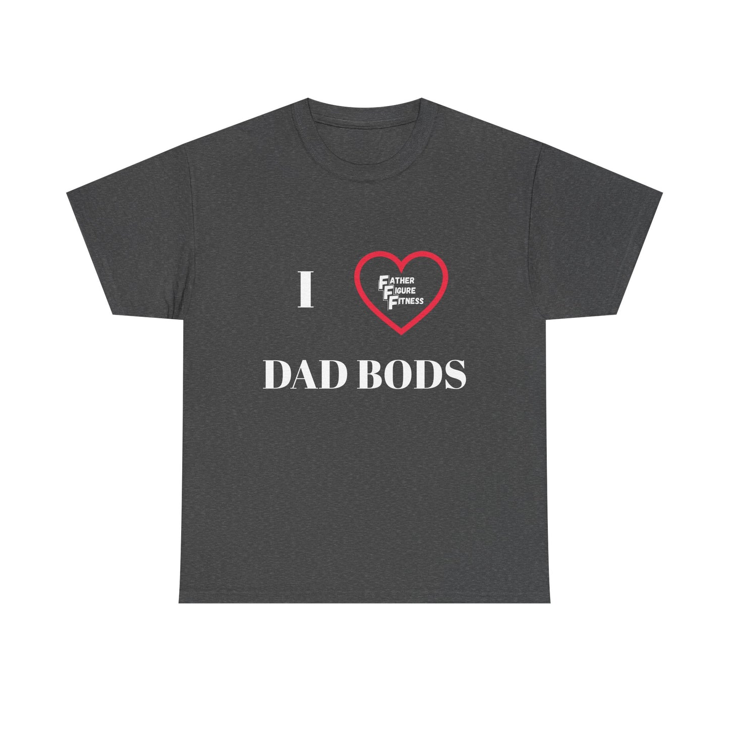 I LOVE Dad Bods T shirt