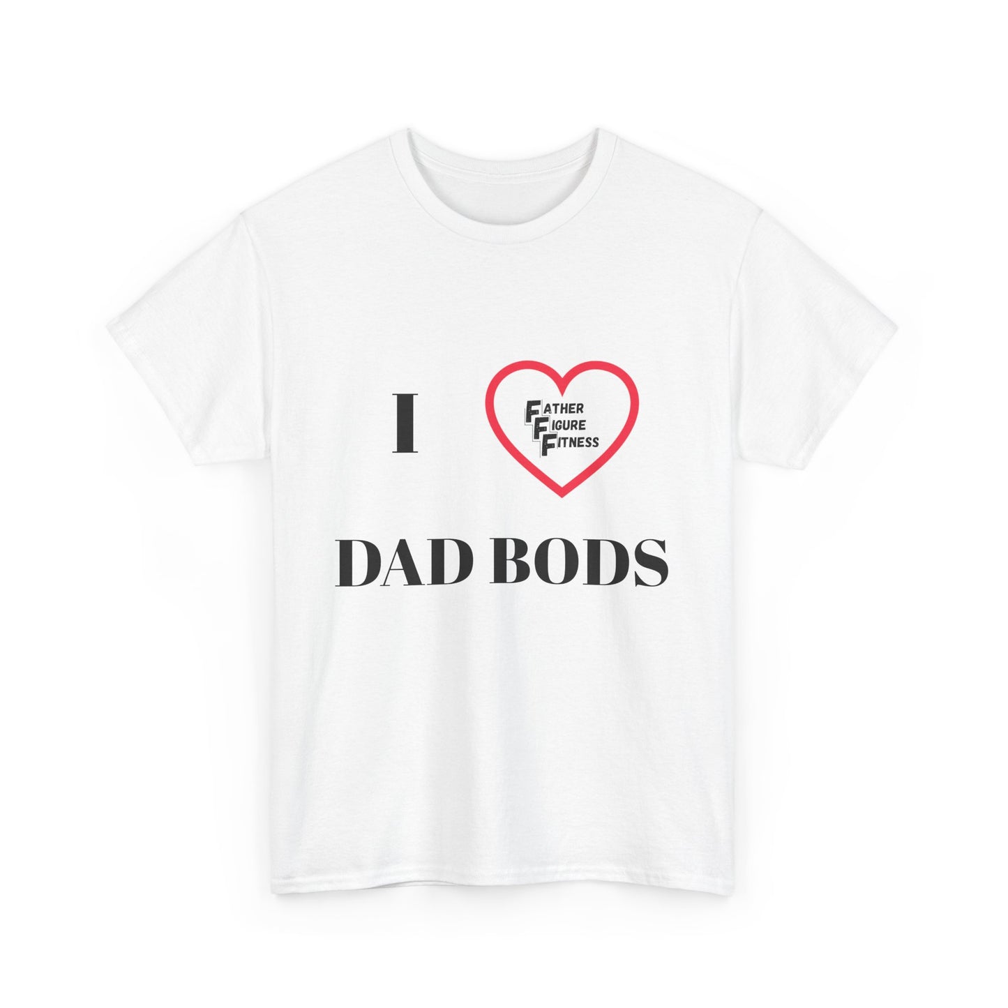 I LOVE Dad Bods T shirt