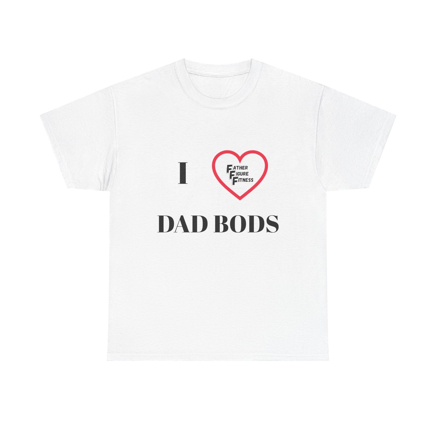 I LOVE Dad Bods T shirt