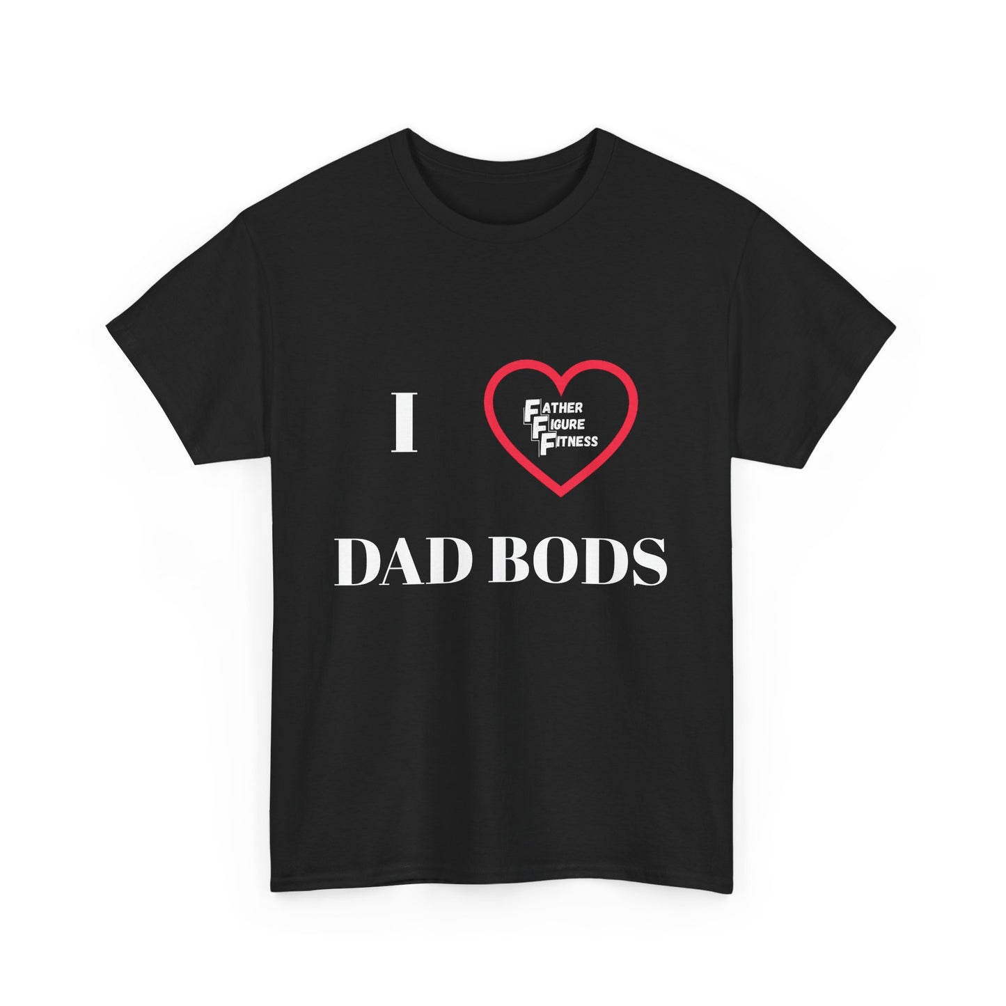 I LOVE Dad Bods T shirt