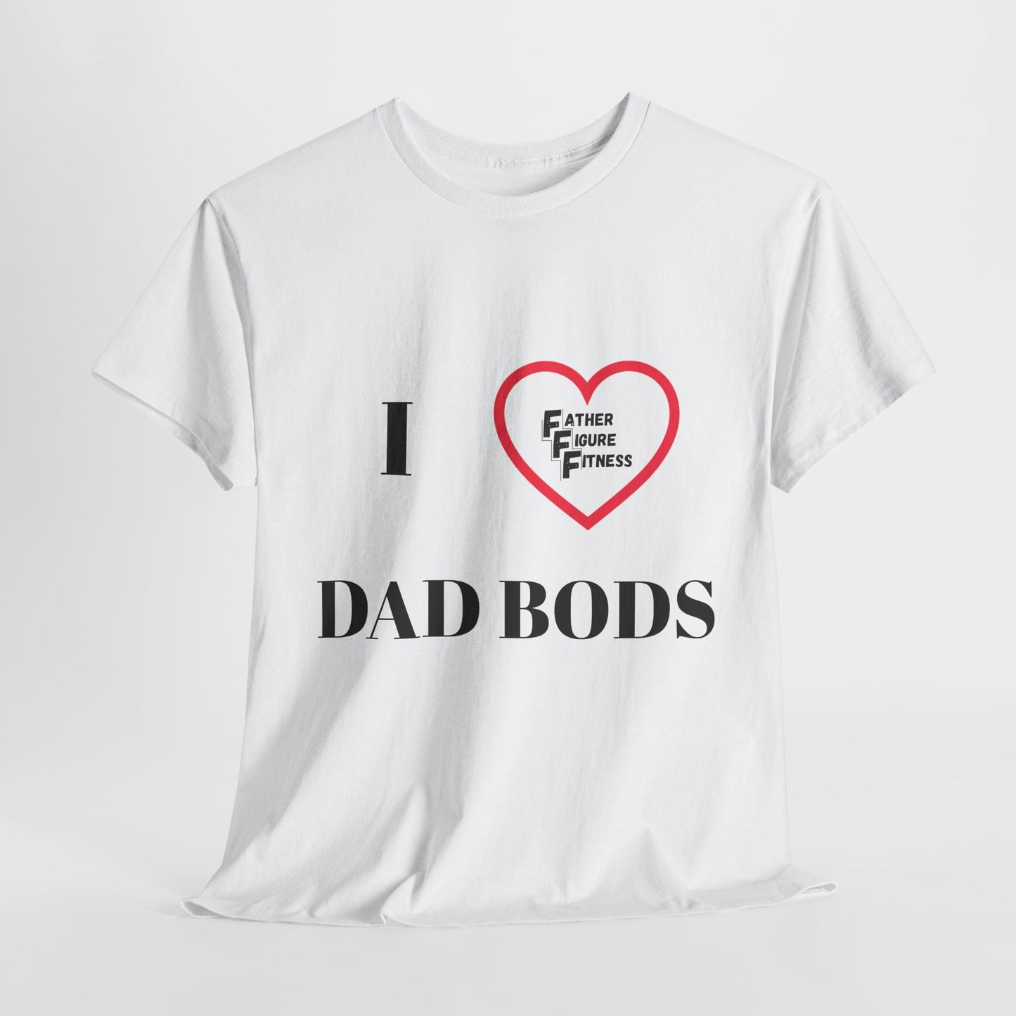 I LOVE Dad Bods T shirt