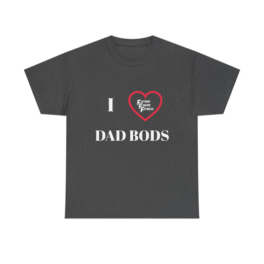 I LOVE Dad Bods T shirt