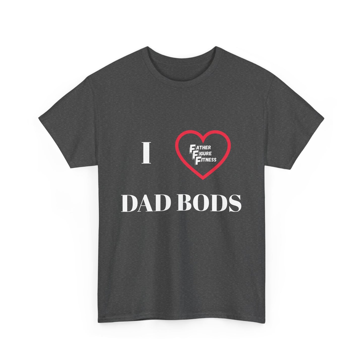 I LOVE Dad Bods T shirt